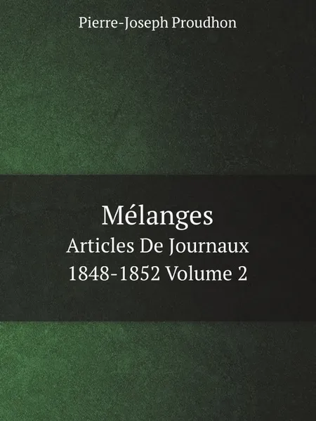 Обложка книги Melanges. Articles De Journaux 1848-1852 Volume 2, Pierre-Joseph Proudhon