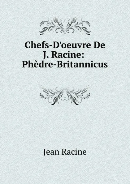 Обложка книги Chefs-D.oeuvre De J. Racine: Phedre-Britannicus, Jean Racine