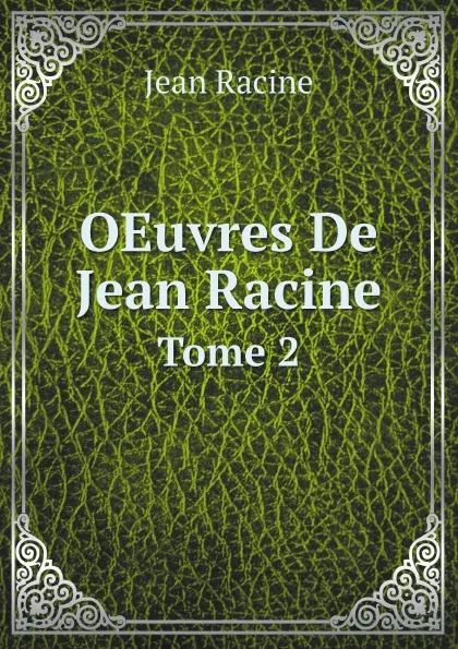 Обложка книги OEuvres De Jean Racine. Tome 2, Jean Racine