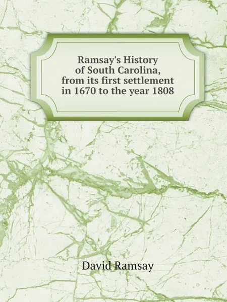 Обложка книги Ramsay.s History of South Carolina, from its first settlement in 1670 to the year 1808, David Ramsay