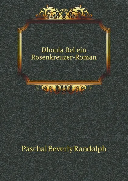 Обложка книги Dhoula Bel ein Rosenkreuzer-Roman, P.B. Randolph