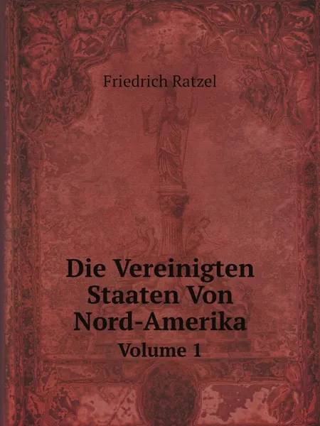 Обложка книги Die Vereinigten Staaten Von Nord-Amerika. Volume 1, Friedrich Ratzel