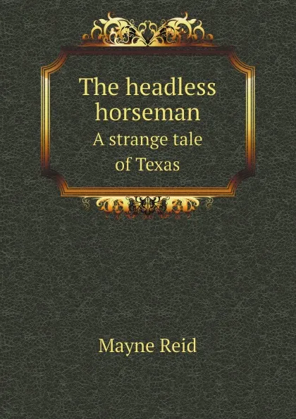 Обложка книги The headless horseman. A strange tale of Texas, Reid Mayne