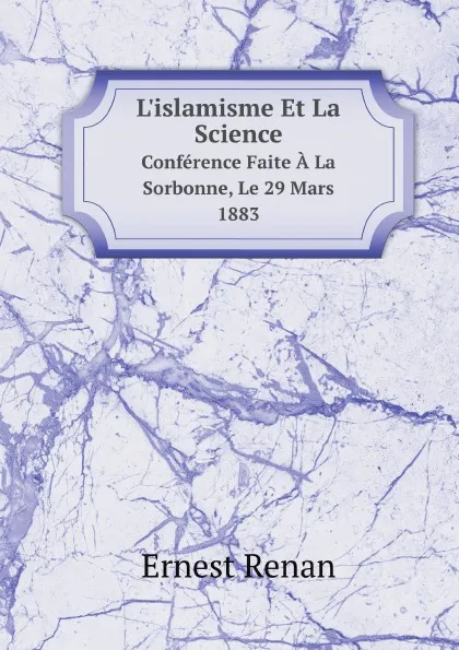 Обложка книги L.islamisme Et La Science. Conference Faite A La Sorbonne, Le 29 Mars 1883, Эрнест Ренан