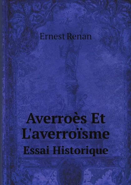 Обложка книги Averroes Et L.averroisme. Essai Historique, Ernest Renan