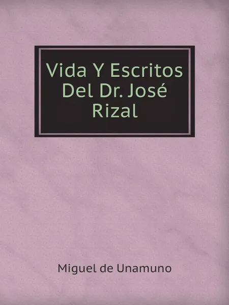 Обложка книги Vida Y Escritos Del Dr. Jose Rizal, Miguel de Unamuno