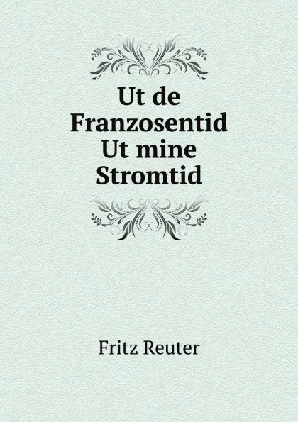 Обложка книги Ut de Franzosentid. Ut mine Stromtid, Fritz Reuter