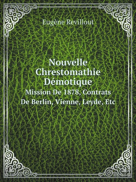 Обложка книги Nouvelle Chrestomathie Demotique. Mission De 1878, Contrats De Berlin, Vienne, Leyde, Etc, Eugène Revillout