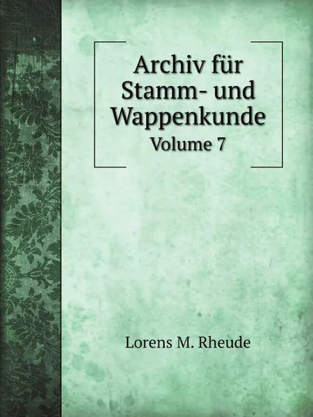Обложка книги Archiv fur Stamm- und Wappenkunde. Volume 7, L.M. Rheude