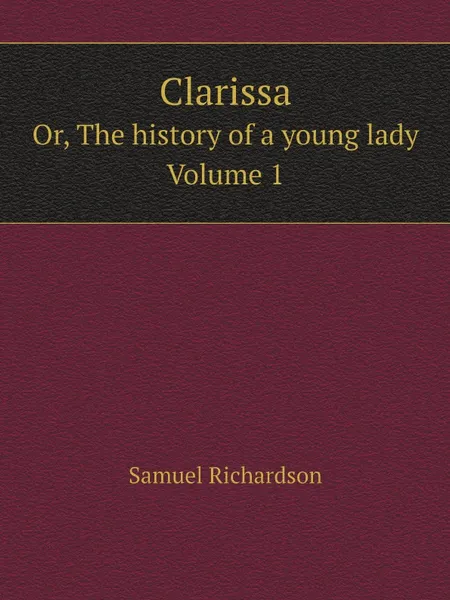 Обложка книги Clarissa. or, The history of a young lady. Volume 1, Samuel Richardson