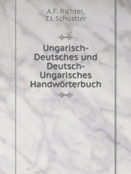 Обложка книги Ungarisch-Deutsches und Deutsch-Ungarisches Handworterbuch, A.F. Richter, T.J. Schustler