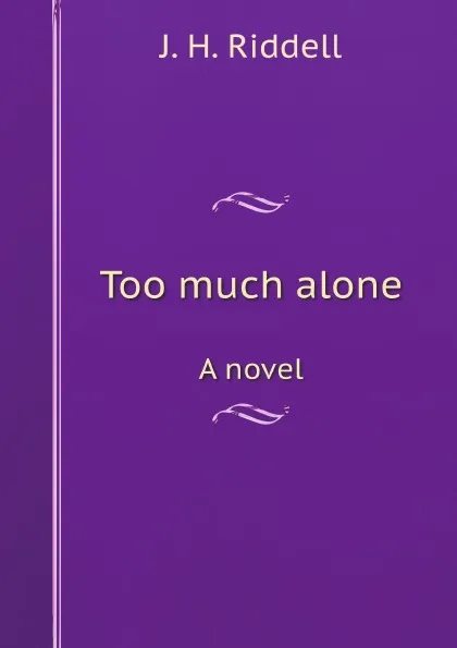 Обложка книги Too much alone. A novel, J.H. Riddell