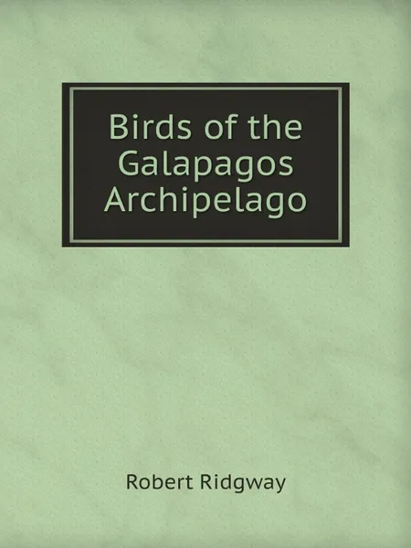 Обложка книги Birds of the Galapagos Archipelago, Robert Ridgway