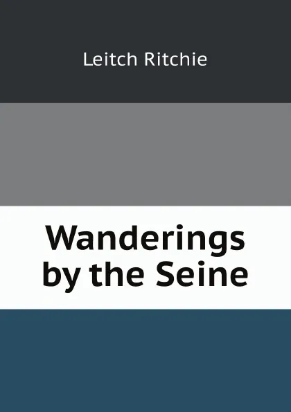 Обложка книги Wanderings by the Seine, Leitch Ritchie