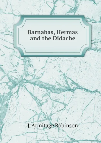 Обложка книги Barnabas, Hermas and the Didache, J.A. Robinson