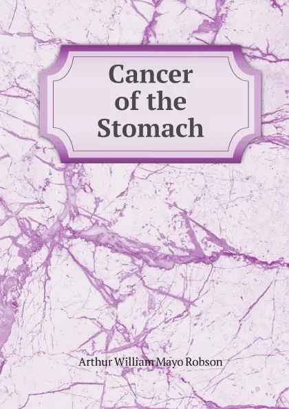 Обложка книги Cancer of the Stomach, Arthur William Mayo Robson