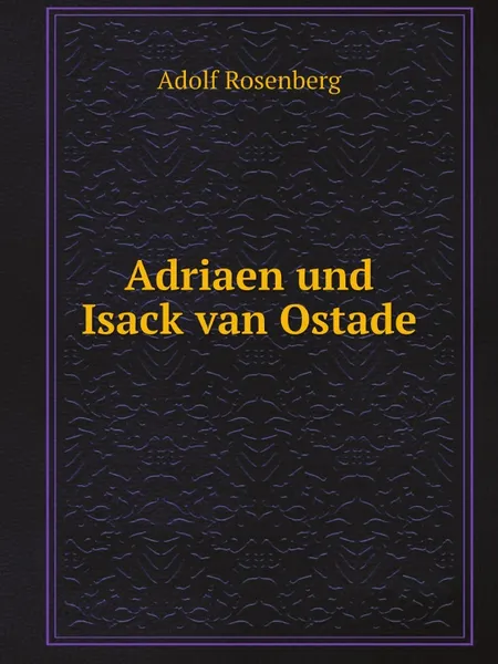 Обложка книги Adriaen und Isack van Ostade, Adolf Rosenberg