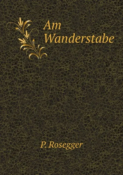 Обложка книги Am Wanderstabe, P. Rosegger