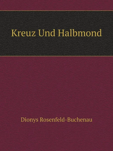 Обложка книги Kreuz Und Halbmond, Dionys Rosenfeld-Buchenau