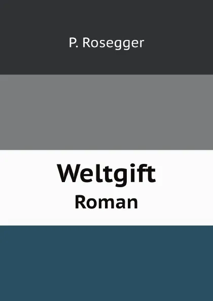 Обложка книги Weltgift. Roman, P. Rosegger
