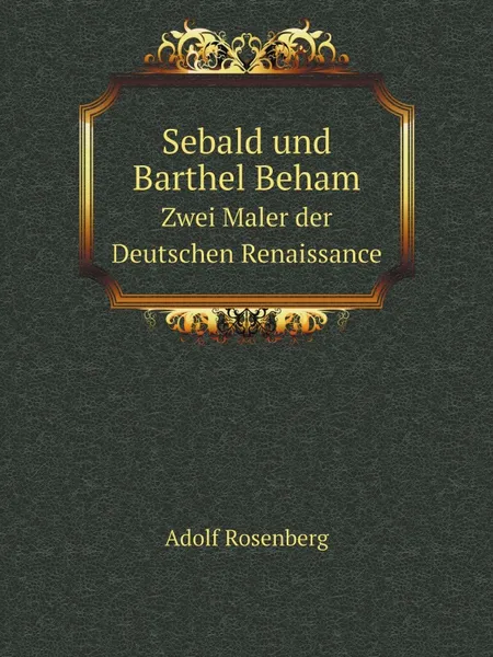 Обложка книги Sebald und Barthel Beham. Zwei Maler der Deutschen Renaissance, Adolf Rosenberg