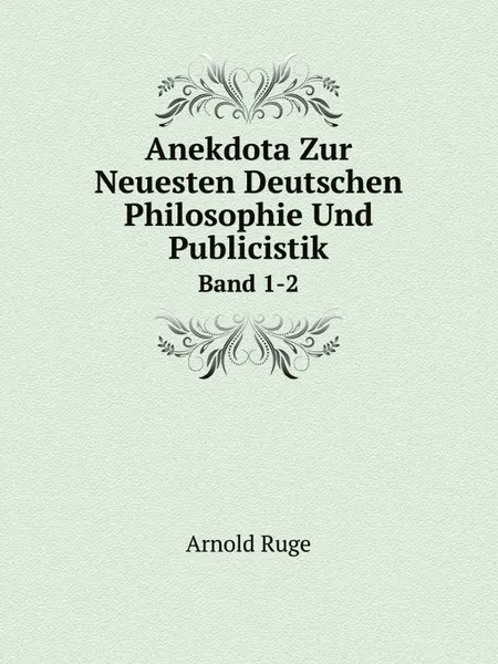 Обложка книги Anekdota Zur Neuesten Deutschen Philosophie Und Publicistik. Band 1-2, Arnold Ruge