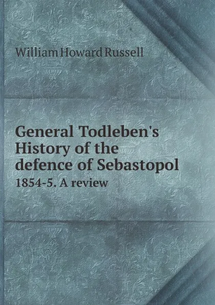 Обложка книги General Todleben.s History of the defence of Sebastopol. 1854-5. A review, William Howard Russell