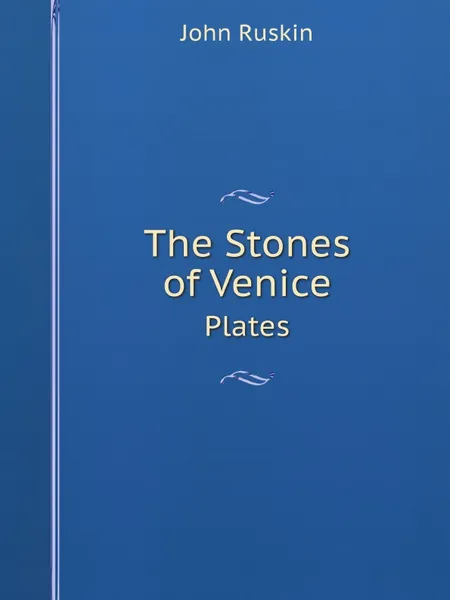 Обложка книги The Stones of Venice. Plates, Рескин