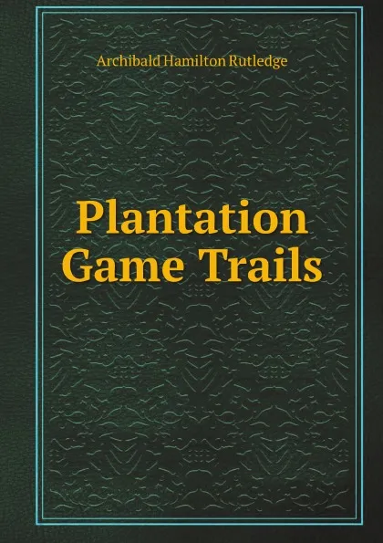 Обложка книги Plantation Game Trails, A.H. Rutledge