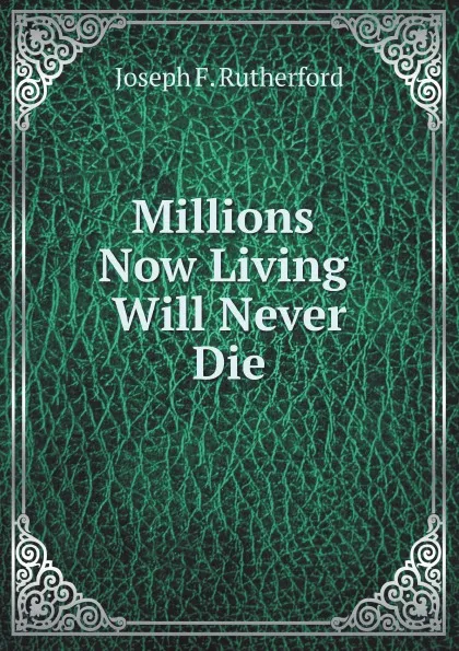 Обложка книги Millions now living will never die, J.F. Rutherford