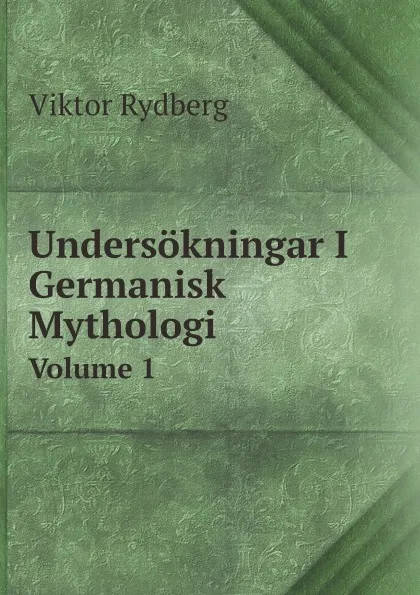 Обложка книги Undersokningar I Germanisk Mythologi. Volume 1, Viktor Rydberg