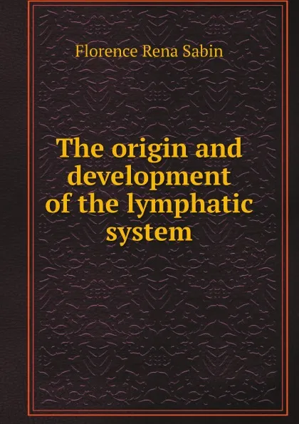 Обложка книги The origin and development of the lymphatic system, Florence Rena Sabin