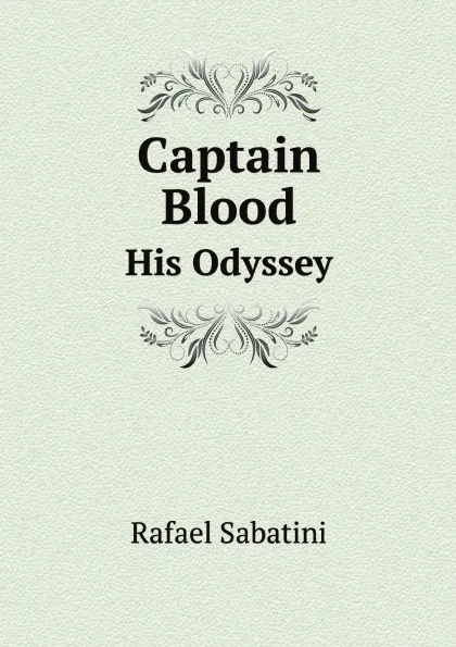 Обложка книги Captain Blood. His Odyssey, Rafael Sabatini