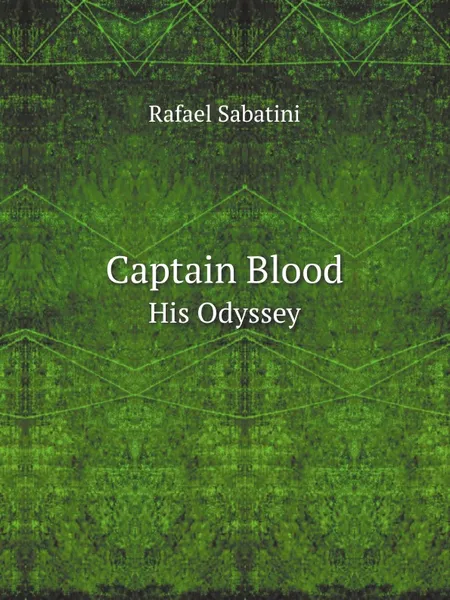 Обложка книги Captain Blood. His Odyssey, Rafael Sabatini