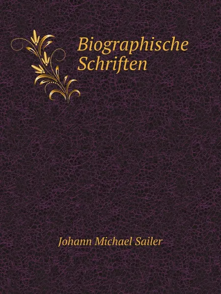 Обложка книги Biographische Schriften, Johann Michael Sailer