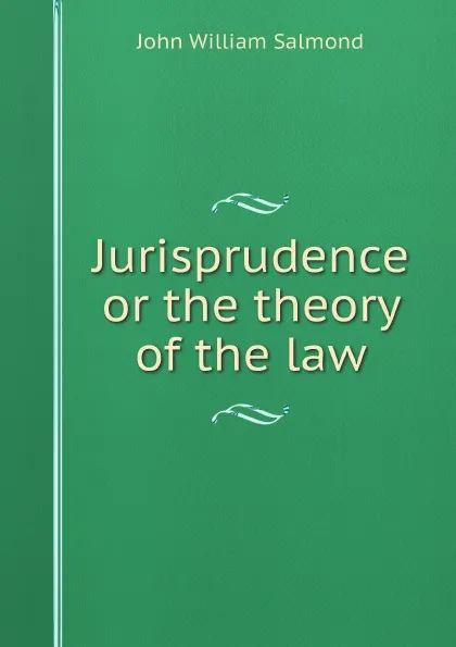 Обложка книги Jurisprudence or the theory of the law, John William Salmond