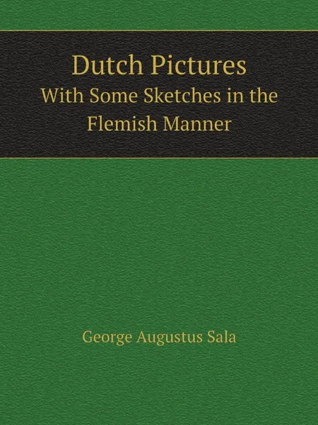 Обложка книги Dutch Pictures. With Some Sketches in the Flemish Manner, George Augustus Sala