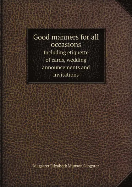 Обложка книги Good manners for all occasions. Including etiquette of cards, wedding announcements and invitations, M.E. Sangster