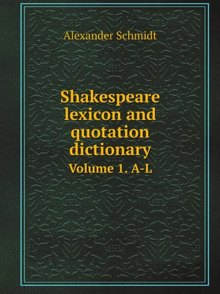 Обложка книги Shakespeare lexicon and quotation dictionary. Volume 1. A-L, Alexander Schmidt