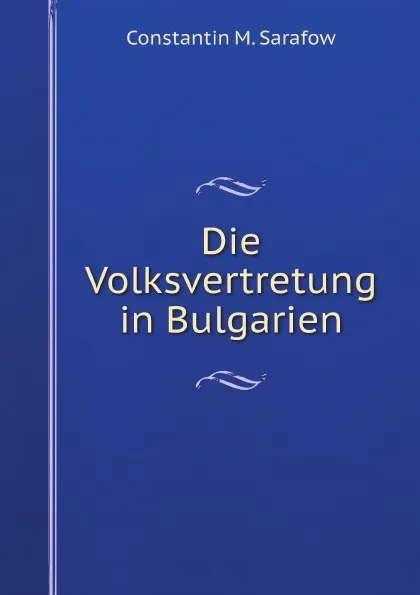 Обложка книги Die Volksvertretung in Bulgarien, C.M. Sarafow