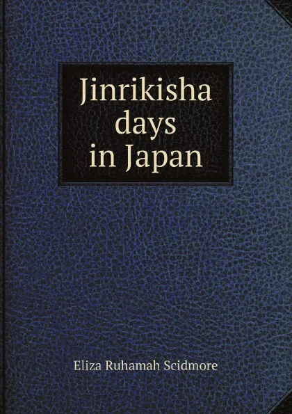 Обложка книги Jinrikisha days in Japan, Eliza Ruhamah Scidmore