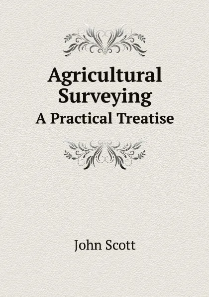 Обложка книги Agricultural Surveying. A Practical Treatise, John Scott