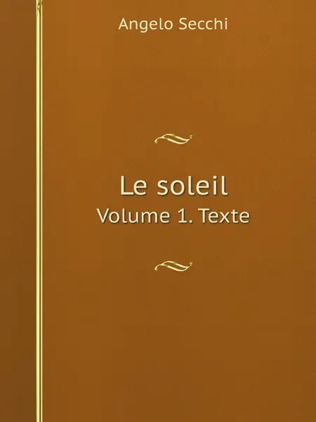 Обложка книги Le soleil. Volume 1. Texte, Angelo Secchi