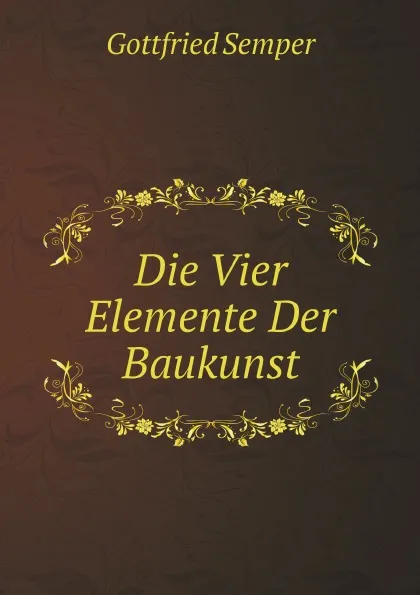 Обложка книги Die Vier Elemente Der Baukunst, Gottfried Semper