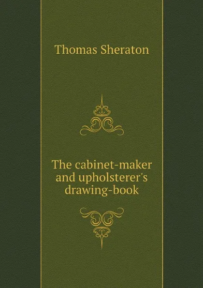 Обложка книги The cabinet-maker and upholsterer.s drawing-book, Thomas Sheraton