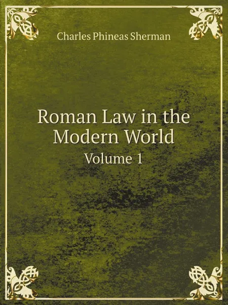 Обложка книги Roman Law in the Modern World. Volume 1, Charles Phineas Sherman