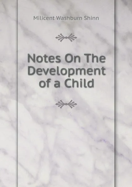 Обложка книги Notes On The Development of a Child, Milicent Washburn Shinn