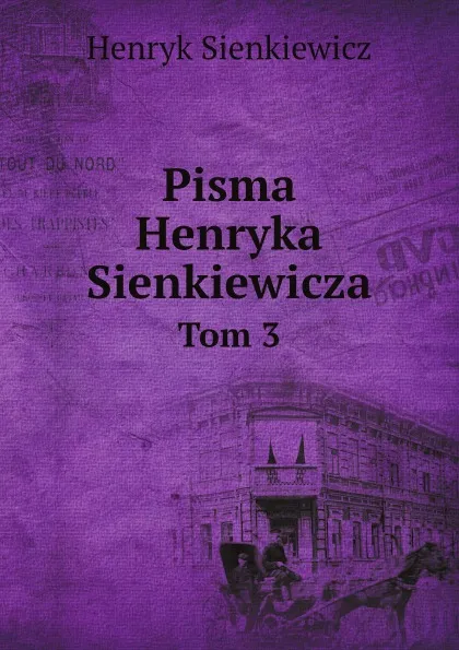 Обложка книги Pisma Henryka Sienkiewicza. Tom 3, Sienkiewicz Henryk