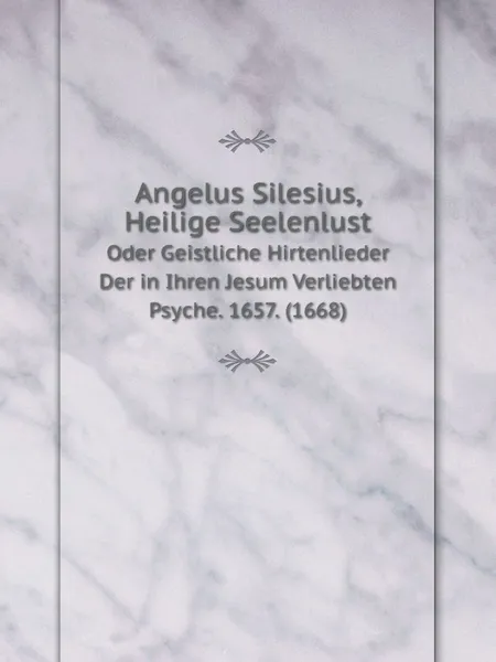 Обложка книги Angelus Silesius, Heilige Seelenlust. Oder Geistliche Hirtenlieder Der in Ihren Jesum Verliebten Psyche. 1657. (1668), Angelus Silesius