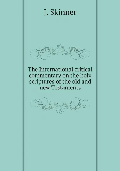 Обложка книги The International critical commentary on the holy scriptures of the old and new Testaments, J. Skinner